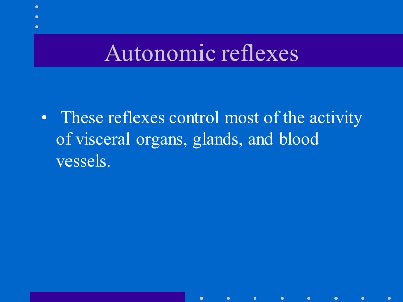 Autonomic reflexes  These reflexes control most of the activity of visceral organs, glands,